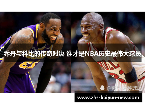 乔丹与科比的传奇对决 谁才是NBA历史最伟大球员 乔丹与科比的传奇对决 谁才是NBA历史最伟大球员