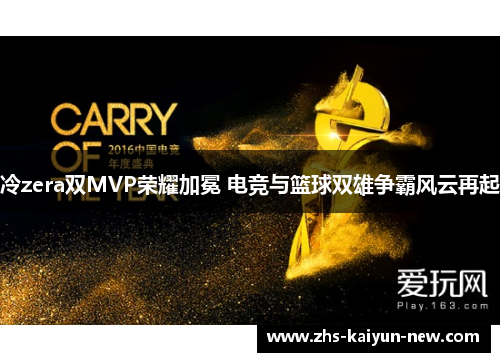 冷zera双MVP荣耀加冕 电竞与篮球双雄争霸风云再起 冷zera双MVP荣耀加冕 电竞与篮球双雄争霸风云再起